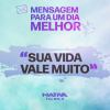 MENSAGEM PARA UM DIA MELHOR – SUA VIDA VALE MUITO