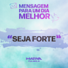 MENSAGEM PARA UM DIA MELHOR – SEJA FORTE