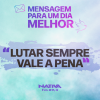 MENSAGEM PARA UM DIA MELHOR – LUTAR SEMPRE VALE A PENA